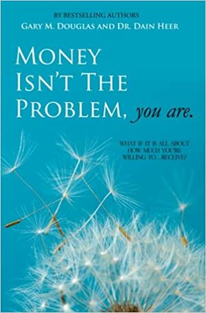 Money Isn't The Problem, You Are by Dain Heer, Gary M. Douglas