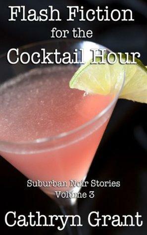 Flash Fiction for the Cocktail Hour - Volume 3 by Cathryn Grant