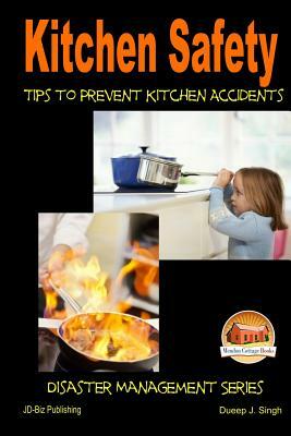 Kitchen Safety - Tips to Prevent Kitchen Accidents by Dueep J. Singh, John Davidson