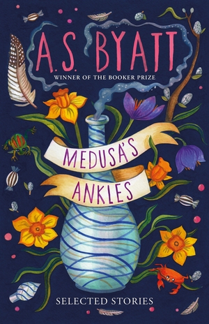 Medusa's Ankles: Selected Stories by A.S. Byatt
