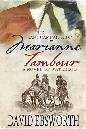 The Last Campaign of Marianne Tambour: A Novel of Waterloo by David Ebsworth