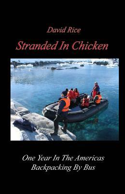 Stranded In Chicken: Backpacking The Americas By Bus, Prudhoe Bay To Antarctica by David Rice, David Hilbert