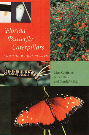 Florida Butterfly Caterpillars and Their Host Plants by Jerry F. Butler, Donald W. Hall, Marc C. Minno
