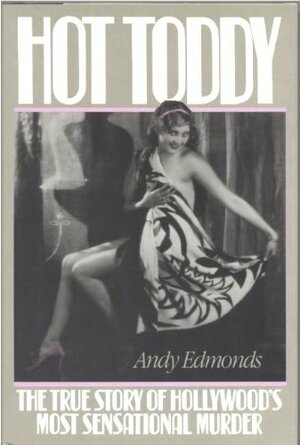 Hot Toddy: The True Story of Hollywood's Most Sensational Murder by Andy Edmonds