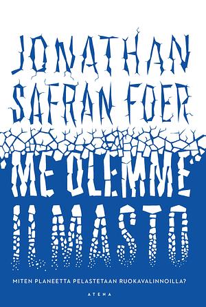 Me olemme ilmasto – Miten planeetta pelastetaan ruokavalinnoilla? by Jonathan Safran Foer