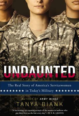 Undaunted: The Real Story of America's Servicewomen in Today's Military by Tanya Biank