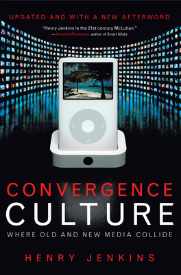 Convergence Culture: Where Old and New Media Collide by Henry Jenkins
