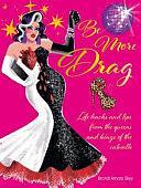 Be More Drag: Life hacks and tips from the queens and kings of the catwalk by Brandi Amara Skyy