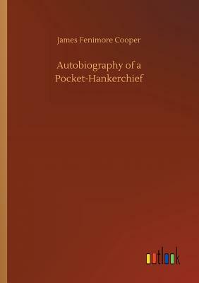 Autobiography of a Pocket-Hankerchief by James Fenimore Cooper