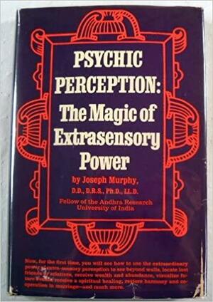 Psychic perception: The magic of extrasensory power by Joseph Murphy