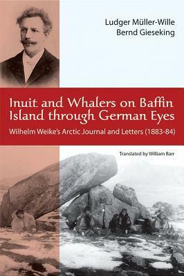 Inuit and Whalers on Baffin Island Through German Eyes: Wilhelm Weike's Arctic Journal and Letters (1883-84) by 