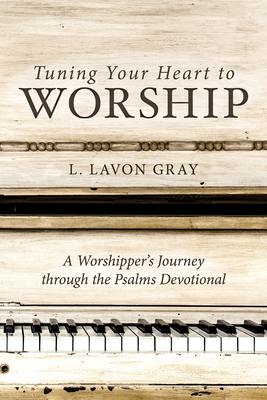 Tuning Your Heart to Worship: A Worshipper's Journey Through the Psalms Devotional by L. Lavon Gray