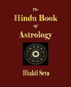The Hindu Book Of Astrology by Bhakti Seva, The Blissful Prophet