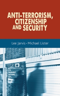 Anti-Terrorism, Citizenship and Security by Michael Lister, Lee Jarvis