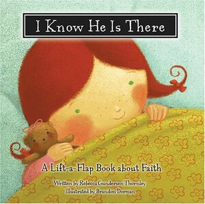 I Know He Is There: A Lift-A-Flap Book about Faith by Rebecca Gunderson Thornley