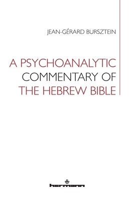 A Psychoanalytic Commentary of the Hebrew Bible by Jean-Gerard Bursztein