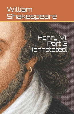 Henry VI: Part 3 (annotated) by William Shakespeare