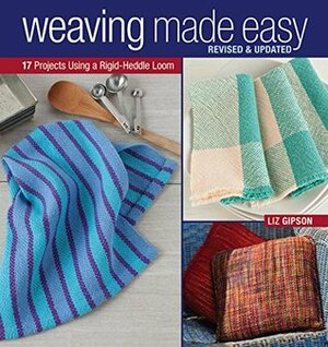 Weaving Made Easy Revised and Updated: 17 Projects Using a Rigid-Heddle Loom by Liz Gipson