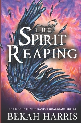 The Spirit Reaping: Native Guardians Book 4 by Bekah Harris