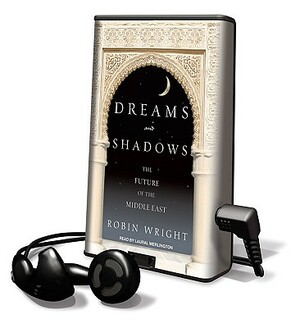 Dreams and Shadows: The Future of the Middle East by Robin Wright