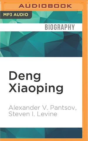 Deng Xiaoping by George Backman, Steven I. Levine Alexander V. Pantsov, Steven I. Levine