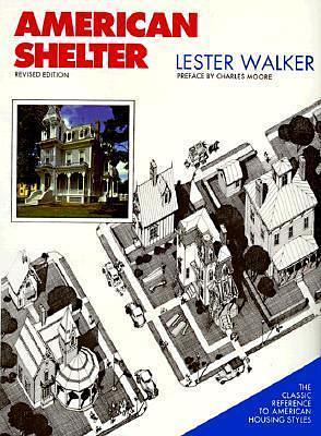 American Shelter : An Illustrated Encyclopedia of the American Home by Lester Walker, Lester Walker