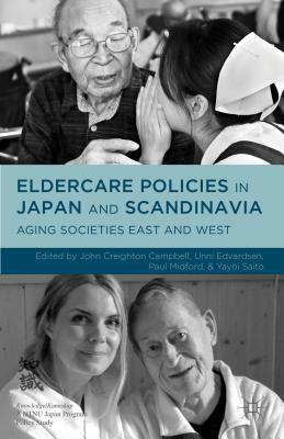 Eldercare Policies in Japan and Scandinavia: Aging Societies East and West by Paul Midford, John Creighton Campbell