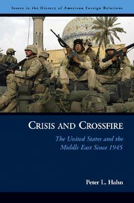 Crisis and Crossfire: The United States and the Middle East Since 1945 by Peter L. Hahn