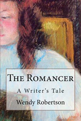 The Romancer: A Practical Guide to Writing Fiction by Wendy Robertson