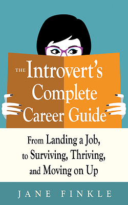 The Introvert's Complete Career Guide: From Landing a Job, to Surviving, Thriving, and Moving on Up by Jane Finkle