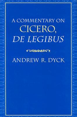 A Commentary on Cicero, de Legibus by Andrew R. Dyck