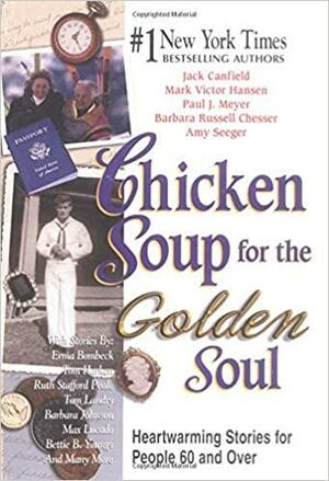 Chicken Soup for the Golden Soul: Heartwarming Stories for People 60 and Over by Jack Canfield, Paul J. Meyer, Amy Seeger, Mark Victor Hansen, Barbara Russell Chesser, Barbara Chesser