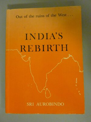 India's rebirth: Out of the Ruins of the West by Sri Aurobindo