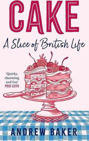 Cake: a Slice of British Life by Andrew Baker