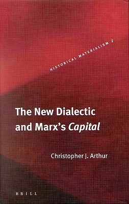 The New Dialectic and Marx's Capital by Christopher J. Arthur