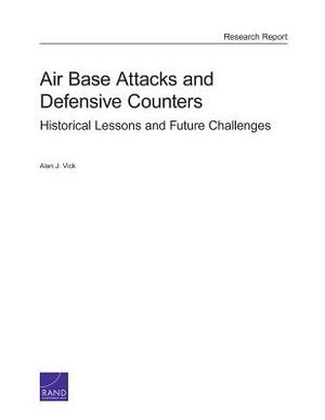 Air Base Attacks and Defensive Counters: Historical Lessons and Future Challenges by Alan J. Vick