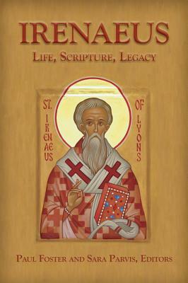 Irenaeus: Life, Scripture, Legacy by Paul Foster
