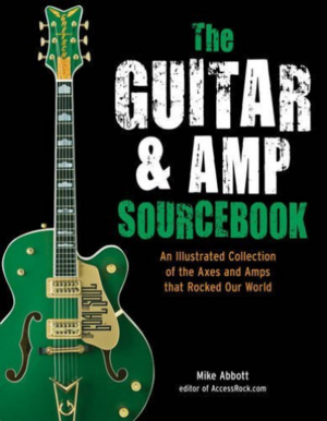 The Guitar and Amp Sourcebook: An Illustrated Collection of the Axes and Amps That Rocked Our World by Mike Abbott