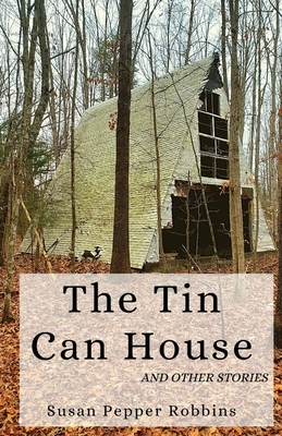 The Tin Can House and Other Stories by Susan Pepper Robbins