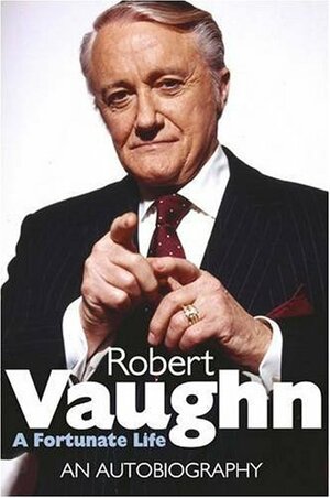 Robert Vaughn: A Fortunate Life An Autobiography by Robert Vaughn