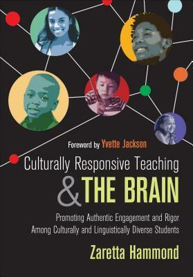 Culturally Responsive Teaching and the Brain: Promoting Authentic Engagement and Rigor Among Culturally and Linguistically Diverse Students by Yvette Jackson, Zaretta Lynn Hammond