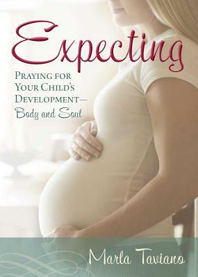 Expecting: Praying for Your Child's Development--Body and Soul by Marla Taviano