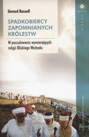 Spadkobiercy zapomnianych królestw. W poszukiwaniu wymierających religii Bliskiego Wschodu by Gerard Russell