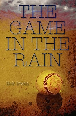 The Game in the Rain by Bob Irwin