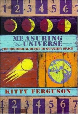 Measuring the Universe: The Historical Quest to Quantify Space by Kitty Ferguson