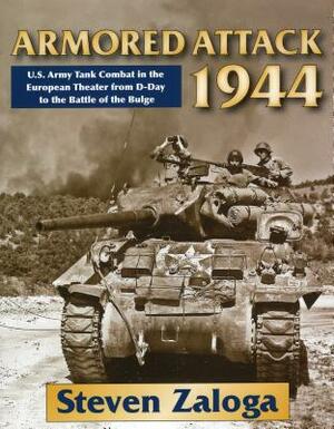 Armored Attack 1944: U.S. Army Tank Combat in the European Theater from D-Day to the Battle of the Bulge by Steven Zaloga