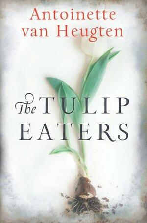 The Tulip Eaters by Antoinette Van Heugten