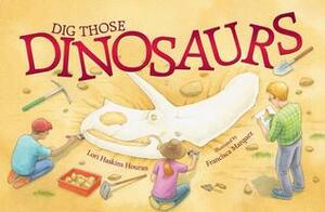Dig Those Dinosaurs by Francisca Marquez, Lori Haskins Houran