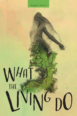 What the Living Do by Maggie Dwyer