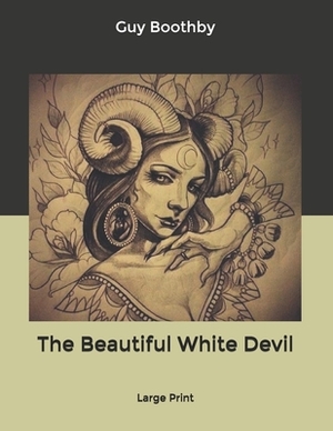 The Beautiful White Devil: Large Print by Guy Boothby